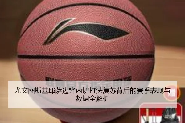 尤文图斯基耶萨边锋内切打法复苏背后的赛季表现与数据全解析