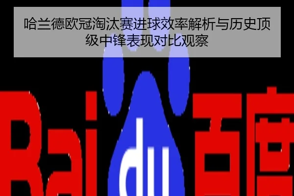 哈兰德欧冠淘汰赛进球效率解析与历史顶级中锋表现对比观察