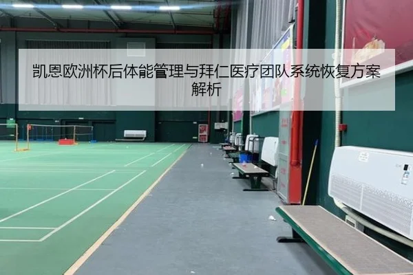 凯恩欧洲杯后体能管理与拜仁医疗团队系统恢复方案解析