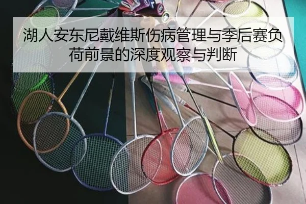 湖人安东尼戴维斯伤病管理与季后赛负荷前景的深度观察与判断
